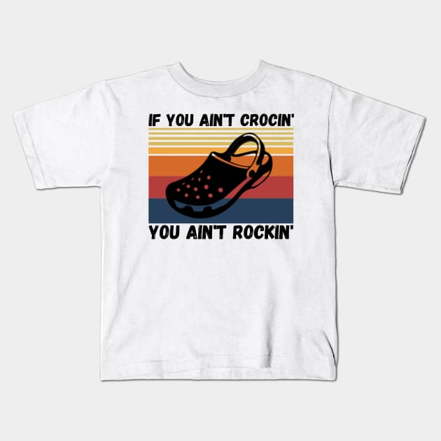 If You Ain't Crocin' You Ain't Rockin', Crocs lover Gift Kids T-Shirt by JustBeSatisfied